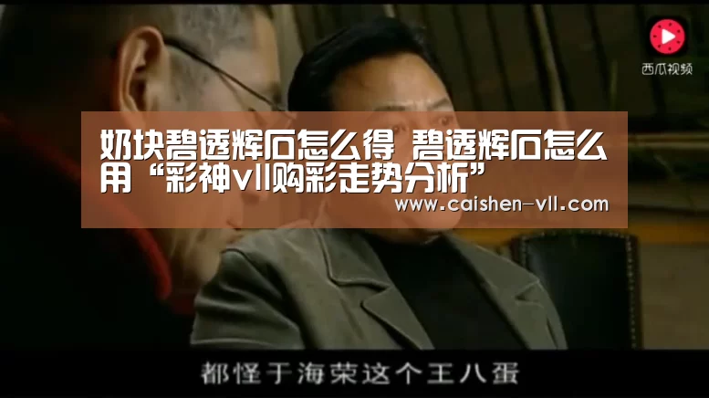 奶块碧透辉石怎么得 碧透辉石怎么用“彩神vll购彩走势分析”(图1) 彩神vll购彩